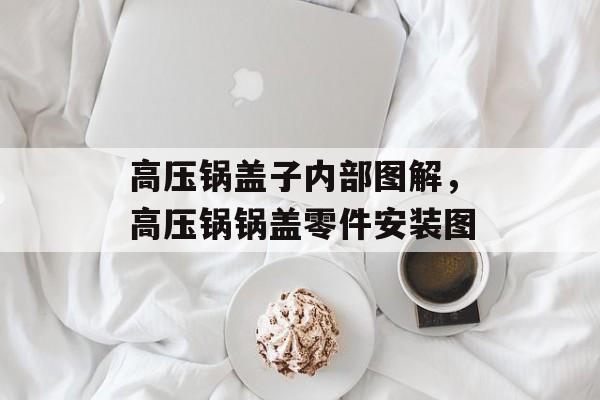 高压锅盖子内部图解，高压锅锅盖零件安装图-第1张图片-