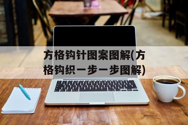 方格钩针图案图解(方格钩织一步一步图解)-第1张图片-