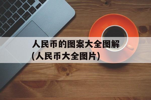 人民币的图案大全图解(人民币大全图片)-第1张图片-