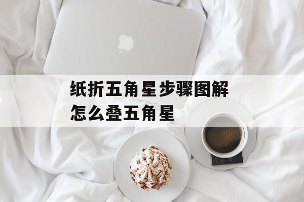 纸折五角星步骤图解 怎么叠五角星-第1张图片-