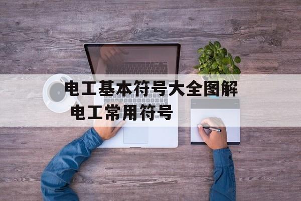 电工基本符号大全图解 电工常用符号-第1张图片-