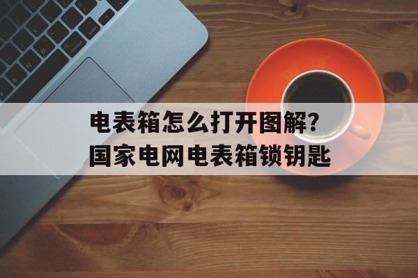 电表箱怎么打开图解？国家电网电表箱锁钥匙-第1张图片-
