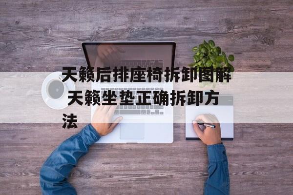 天籁后排座椅拆卸图解 天籁坐垫正确拆卸方法-第1张图片-