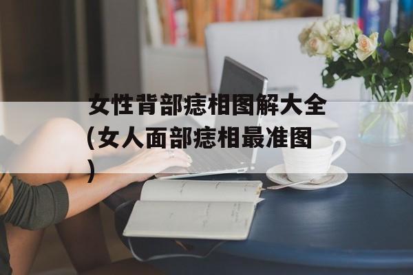 女性背部痣相图解大全(女人面部痣相最准图)-第1张图片-