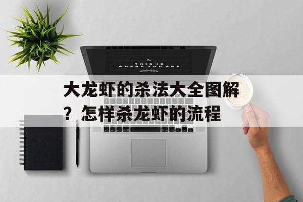 大龙虾的杀法大全图解？怎样杀龙虾的流程-第1张图片-