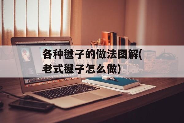 各种毽子的做法图解(老式毽子怎么做)-第1张图片-
