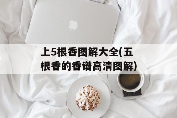 上5根香图解大全(五根香的香谱高清图解)-第1张图片-