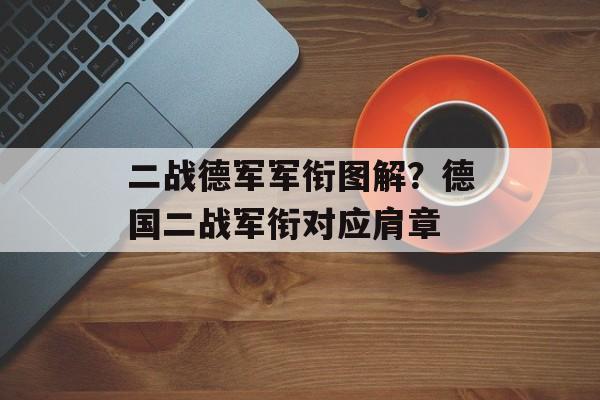 二战德军军衔图解？德国二战军衔对应肩章-第1张图片-
