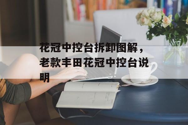 花冠中控台拆卸图解，老款丰田花冠中控台说明-第1张图片-