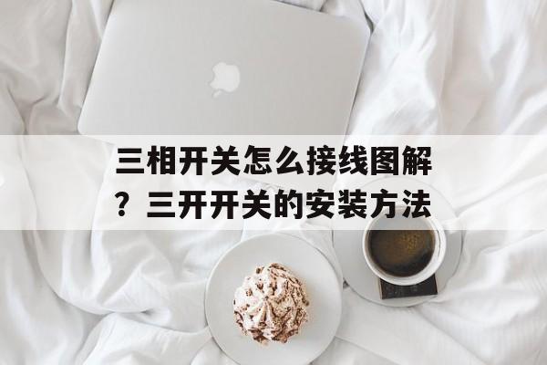 三相开关怎么接线图解？三开开关的安装方法-第1张图片-