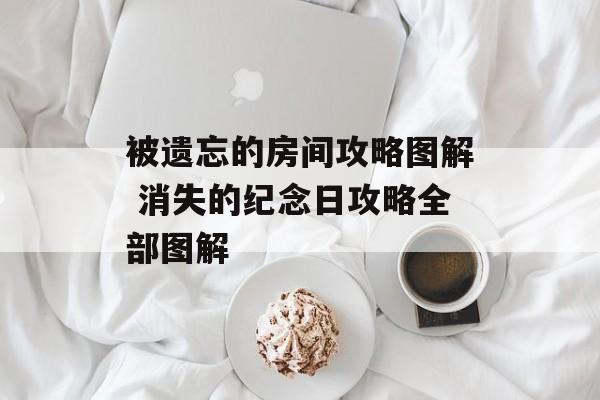 被遗忘的房间攻略图解 消失的纪念日攻略全部图解-第1张图片-