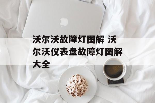 沃尔沃故障灯图解 沃尔沃仪表盘故障灯图解大全-第1张图片-