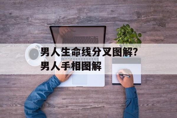 男人生命线分叉图解？男人手相图解-第1张图片-