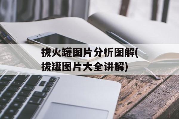 拔火罐图片分析图解(拔罐图片大全讲解)-第1张图片-