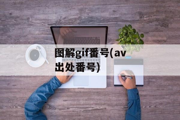 图解gif番号(av出处番号)-第1张图片-