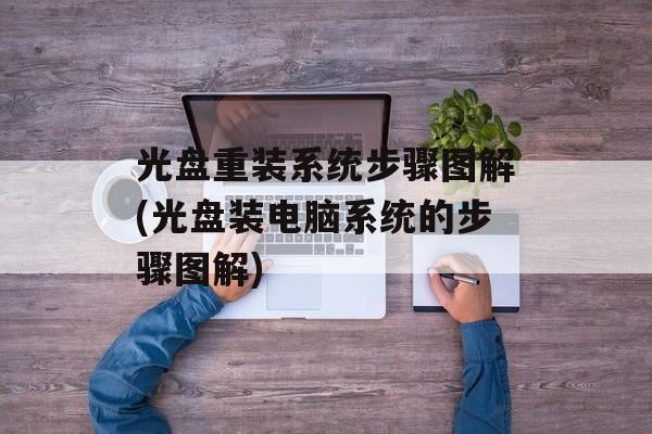 光盘重装系统步骤图解(光盘装电脑系统的步骤图解)-第1张图片-