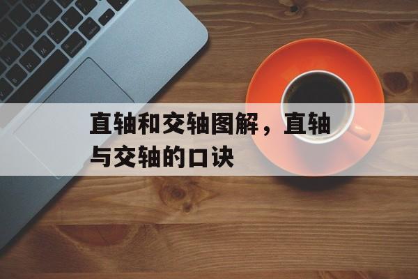 直轴和交轴图解，直轴与交轴的口诀-第1张图片-