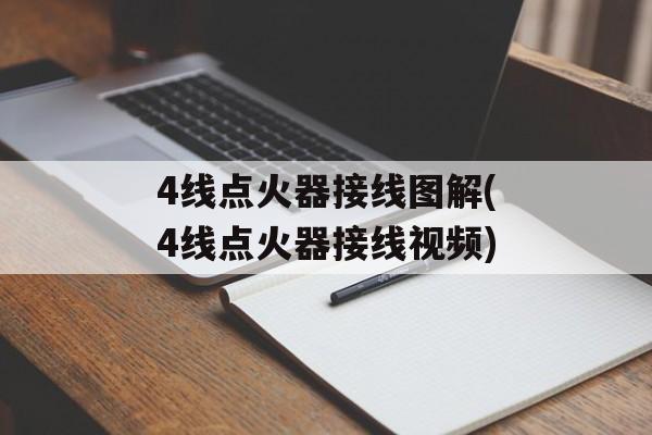 4线点火器接线图解(4线点火器接线视频)-第1张图片-