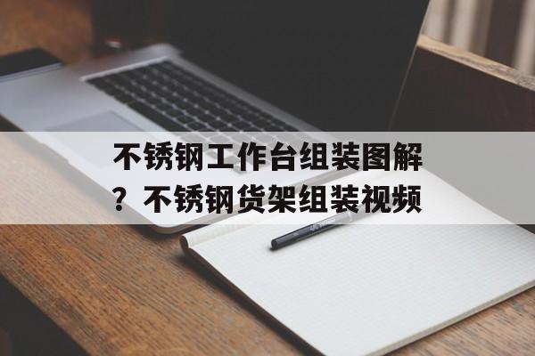 不锈钢工作台组装图解？不锈钢货架组装视频-第1张图片-
