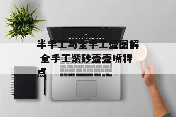 半手工与全手工壶图解 全手工紫砂壶壶嘴特点-第1张图片-