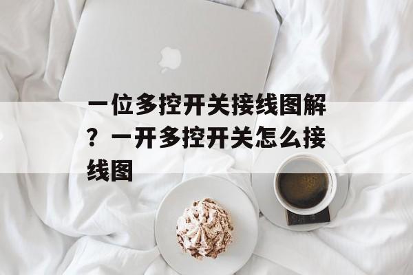 一位多控开关接线图解？一开多控开关怎么接线图-第1张图片-
