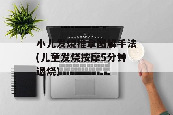 小儿发烧推拿图解手法(儿童发烧按摩5分钟退烧)-第1张图片-