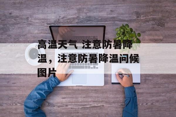 高温天气 注意防暑降温，注意防暑降温问候图片-第1张图片-