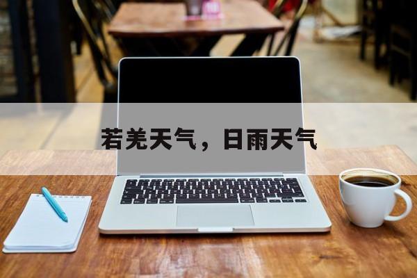 若羌天气，日雨天气-第1张图片-