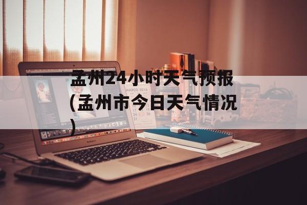 孟州24小时天气预报(孟州市今日天气情况)-第1张图片-