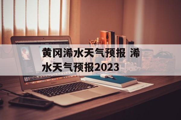 黄冈浠水天气预报 浠水天气预报2023-第1张图片-