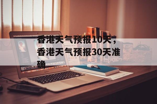 香港天气预报10天，香港天气预报30天准确-第1张图片-