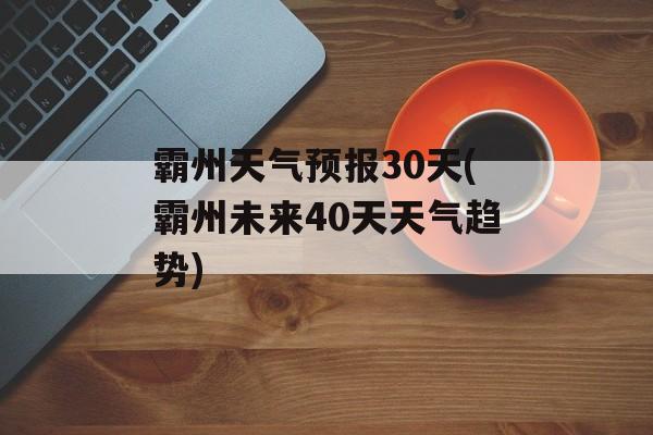 霸州天气预报30天(霸州未来40天天气趋势)-第1张图片-