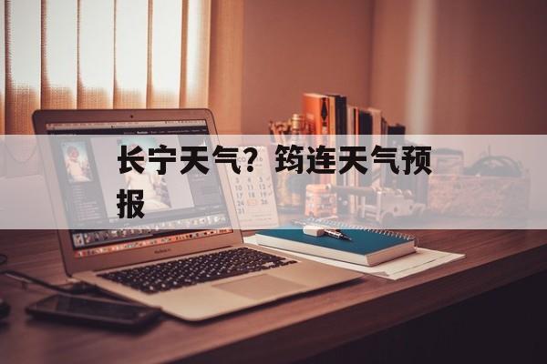 长宁天气？筠连天气预报-第1张图片-
