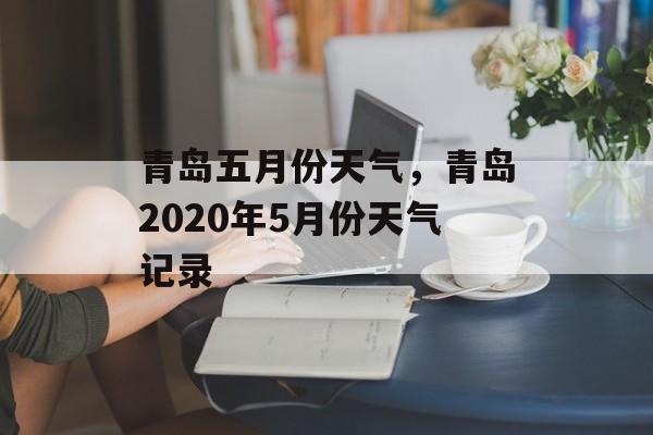 青岛五月份天气，青岛2020年5月份天气记录-第1张图片-