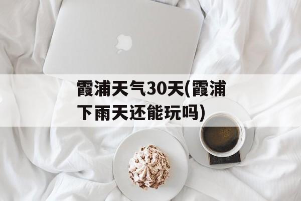 霞浦天气30天(霞浦下雨天还能玩吗)-第1张图片-
