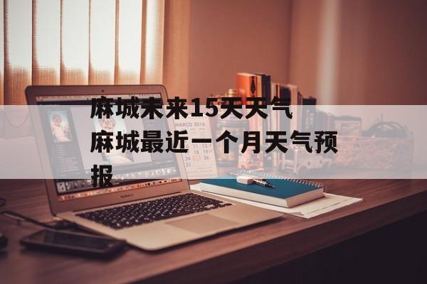 麻城未来15天天气 麻城最近一个月天气预报-第1张图片-