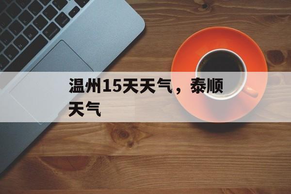 温州15天天气，泰顺天气-第1张图片-