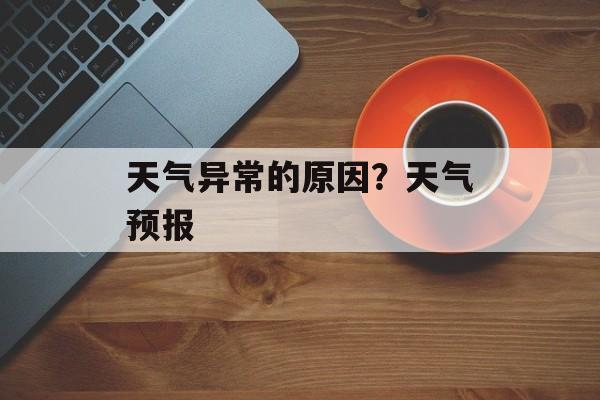 天气异常的原因？天气预报-第1张图片-
