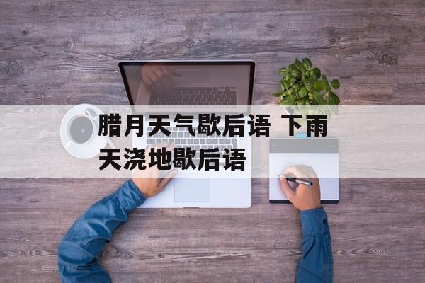 腊月天气歇后语 下雨天浇地歇后语-第1张图片-