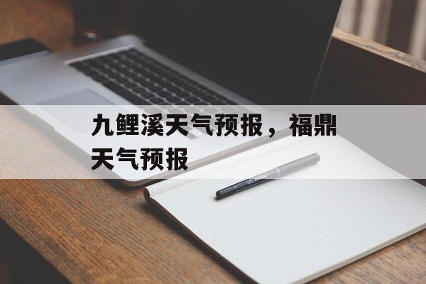 九鲤溪天气预报，福鼎天气预报-第1张图片-