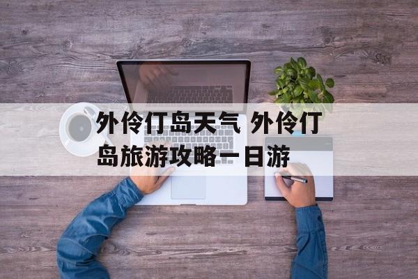 外伶仃岛天气 外伶仃岛旅游攻略一日游-第1张图片-