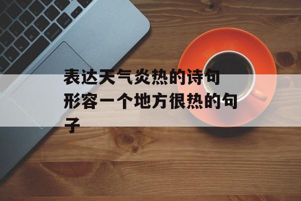 表达天气炎热的诗句 形容一个地方很热的句子-第1张图片-