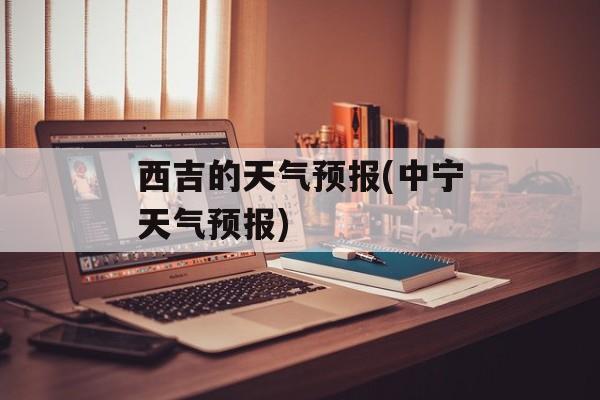 西吉的天气预报(中宁天气预报)-第1张图片-