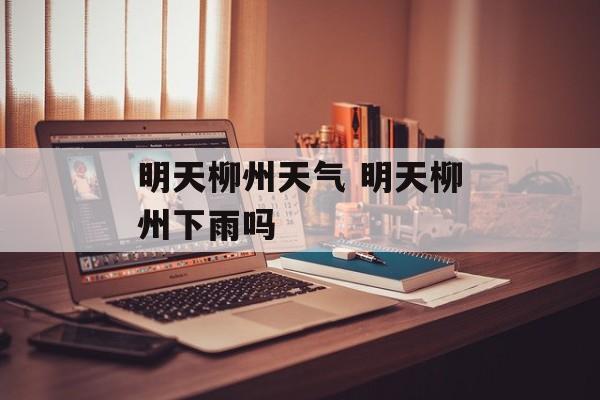 明天柳州天气 明天柳州下雨吗-第1张图片-
