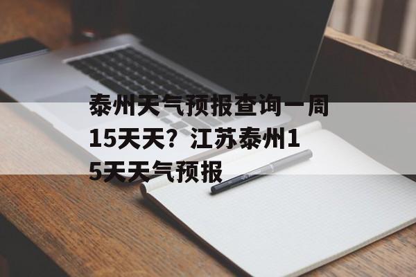 泰州天气预报查询一周15天天？江苏泰州15天天气预报-第1张图片-