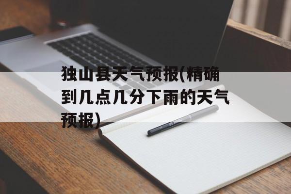 独山县天气预报(精确到几点几分下雨的天气预报)-第1张图片-