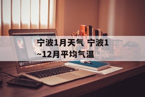 宁波1月天气 宁波1～12月平均气温-第1张图片-