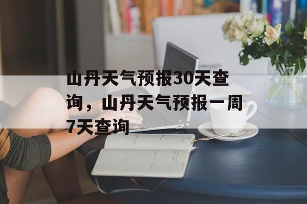 山丹天气预报30天查询，山丹天气预报一周7天查询-第1张图片-