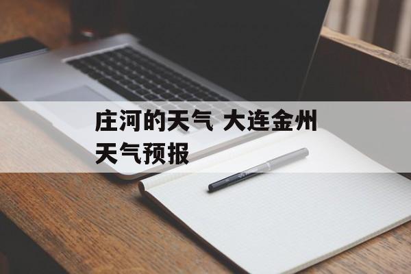 庄河的天气 大连金州天气预报-第1张图片-