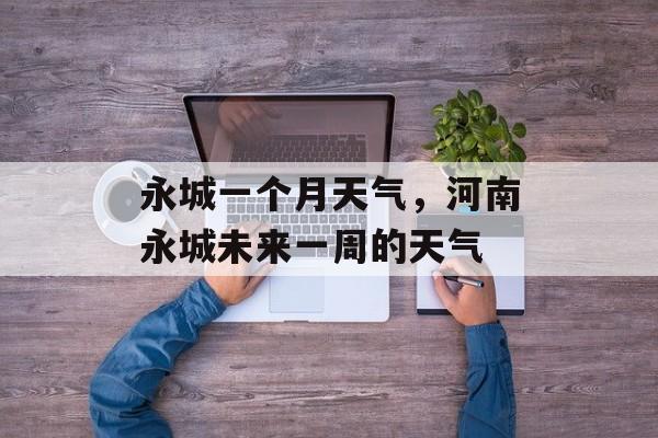 永城一个月天气，河南永城未来一周的天气-第1张图片-